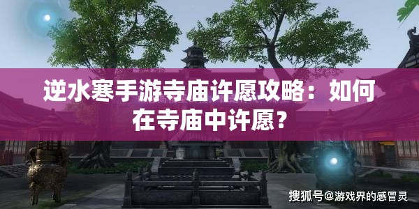 逆水寒手游寺庙许愿攻略：如何在寺庙中许愿？