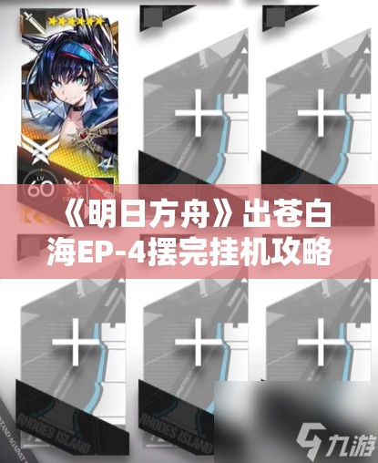 《明日方舟》出苍白海EP-4摆完挂机攻略：高效通关技巧分享