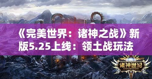 《完美世界：诸神之战》新版5.25上线：领土战玩法震撼登场