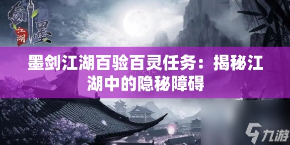 墨剑江湖百验百灵任务：揭秘江湖中的隐秘障碍