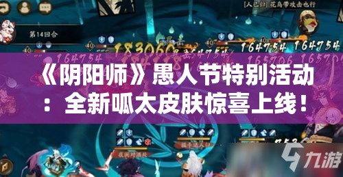 《阴阳师》愚人节特别活动：全新呱太皮肤惊喜上线！