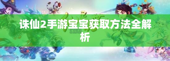 诛仙2手游宝宝获取方法全解析