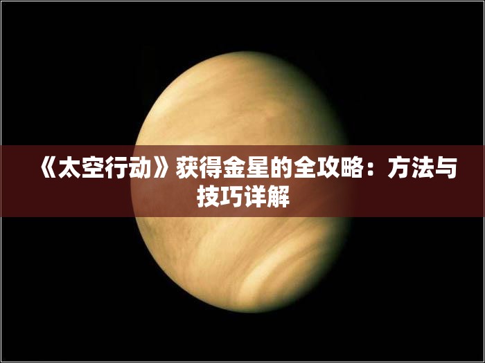 《太空行动》获得金星的全攻略：方法与技巧详解