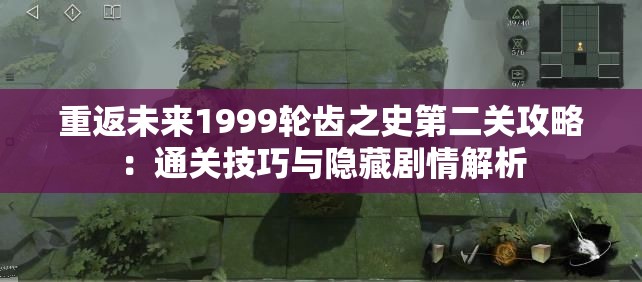 重返未来1999轮齿之史第二关攻略：通关技巧与隐藏剧情解析