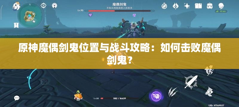 原神魔偶剑鬼位置与战斗攻略：如何击败魔偶剑鬼？