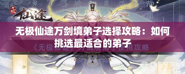 无极仙途万剑境弟子选择攻略：如何挑选最适合的弟子