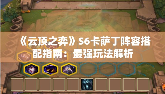 《云顶之弈》S6卡萨丁阵容搭配指南：最强玩法解析